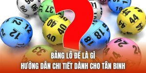 Bảng Lô Đề Là Gì | Hướng Dẫn Chi Tiết Dành Cho Tân Binh